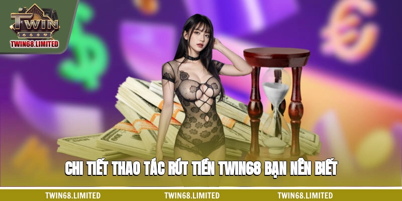 Chi tiết thao tác rút tiền TWIN68 bạn nên biết