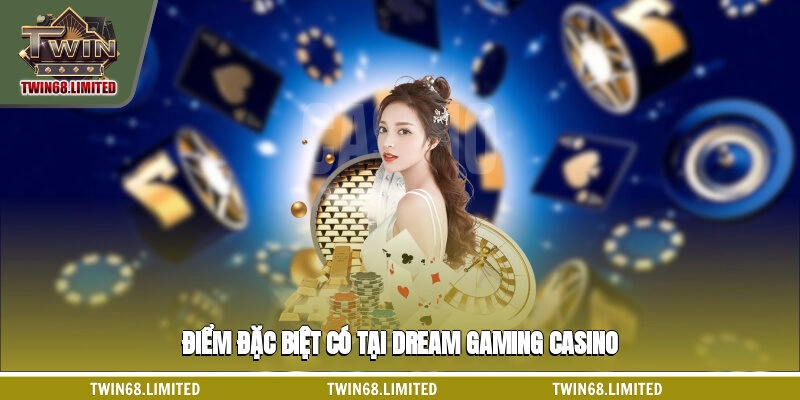 Điểm đặc biệt có tại Dream Gaming casino