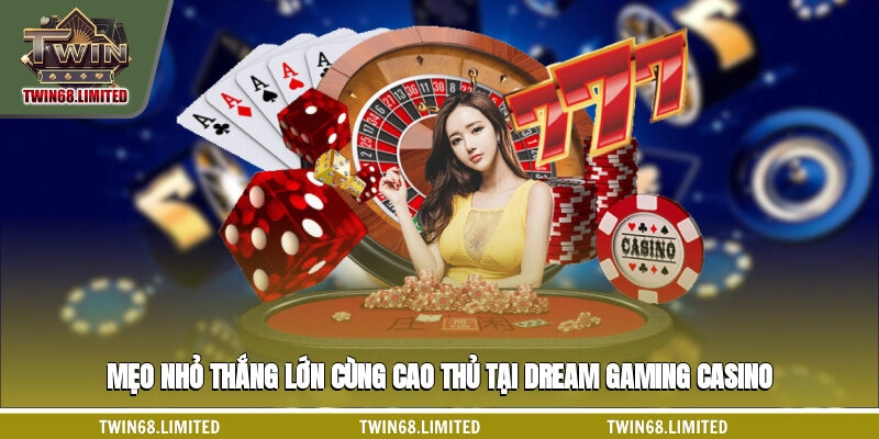 Mẹo nhỏ thắng lớn cùng cao thủ tại Dream Gaming casino